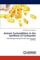 Anionic Cycloaddition in the Synthesis of Carbazoles: Methodology development and natural product synthesis 3845473479 Book Cover