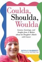 Coulda, Shoulda, Woulda: Lessons, Learnings, and Insights from a Mother about Her Daughter's Battle with Cancer 147597907X Book Cover