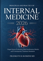 Principles and Practice of Internal Medicine 2026: Organ-System Evaluation, Risk Stratification Models, and Contemporary Treatment Standards B0GQ4T9W64 Book Cover