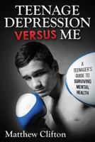 Teenage Depression Versus Me: One Teenager's Journey with Mental Health 1500376655 Book Cover
