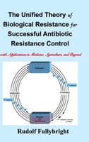 The Unified Theory of Biological Resistance for Successful Antibiotic Resistance Control: -with Applications in Medicine, Agriculture, and Beyond B0BCHGXX8H Book Cover