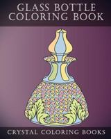 Glass Bottle Coloring Book: 30 Pages Of Beautiful Stress Relief Bottle Design Coloring Pages For Adults. (Pattern) 1720214123 Book Cover