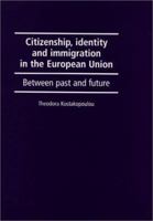 Citizenship, Identity, And Immigration In The European Union: Between Past And Future 0719059984 Book Cover
