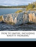 How to Umpire, Including knotty Problems, 1175580872 Book Cover