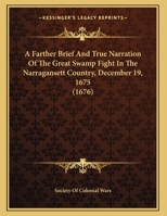 A Farther Brief And True Narration Of The Great Swamp Fight In The Narragansett Country, December 19, 1675 1120116821 Book Cover