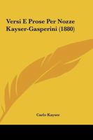 Versi E Prose Per Nozze Kayser-Gasperini (1880) 1141490269 Book Cover