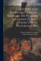 Letters and Journals of Field-Marshal Sir William Maynard Gomm... From 1799 to Waterloo, 1815 1021406414 Book Cover