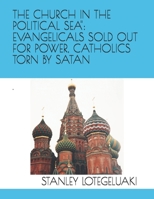 The Church in the Political Sea: Evangelicals Sold Out for Power, Catholics Torn by Satan. 1089115776 Book Cover