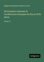 Dictionnaire raisonné de l'architecture française du XIe au XVIe siècle: Tome 10 (French Edition) 3563055254 Book Cover