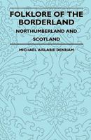 Folklore of the Borderland - Northumberland and Scotland 1445521466 Book Cover