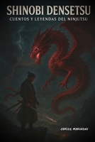 Shinobi Densetsu: Cuentos y Leyendas del Ninjutsu (Spanish Edition) B0FB6MVDJ8 Book Cover