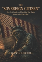THE “SOVEREIGN CITIZEN”: How Civic Inquiry and Exercising Your Rights Became a Red Flag Label B0H33NPT8W Book Cover