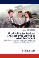 Fiscal Policy, Institutions and Economic Growth In Asian Economies: Effects of Government Expenditure, Fiscal Policy and Institutions on The Economic Growth 3848405865 Book Cover