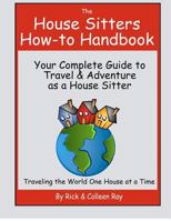 The House Sitters How-To Handbook: Your Complete Guide to Travel & Adventure as a House Sitter 1479183466 Book Cover