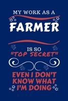 My Work As A Farmer Is So Top Secret Even I Don't Know What I'm Doing: Perfect Gag Gift For A Top Secret Farmer | Blank Lined Notebook Journal | 100 ... | Birthday| Hen | | Anniversary | Christmas | 1670453014 Book Cover