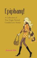 Epiphany!: A Collection of True Tragic Turned Candid Love Stories 1482826631 Book Cover
