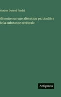 Mémoire sur une altération particuliére de la substance cérébrale (French Edition) 3563208670 Book Cover