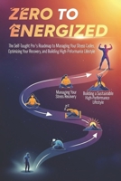 From Zero to Energized: The Self-Taught Pro's Roadmap to Managing Your Stress Cycles, Optimizing Your Recovery, and Building a Sustainable High-Performance Lifestyle B0FTF8TDQF Book Cover