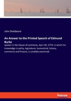 An answer to the printed speech of Edmund Burke, Esq; spoken in the House of Commons, April 19, 1774. In which his knowledge in polity, legislature, ... examined; ... Addressed to the people. 3337878717 Book Cover