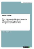 �ber Pflicht und Mitleid. Die kantische Pflichtethik im Vergleich mit Schopenhauers Mitleidsethik 3668193673 Book Cover