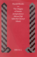 The Origins of Islamic Jurisprudence: Meccan Fiqh Before the Classical Schools 9004121315 Book Cover