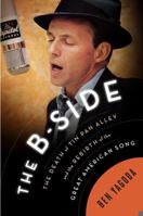 The B Side: The Death of Tin Pan Alley and the Rebirth of the Great American Song 1594488495 Book Cover