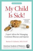 My Child Is Sick: Expert Advice for Managing Common Illesses and Injuries 1581105525 Book Cover