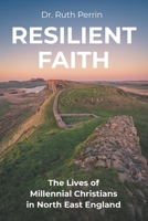 Resilient Faith: The Lives of Millennial Christians in North East England B0GLJBCTRQ Book Cover