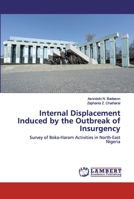 Internal Displacement Induced by the Outbreak of Insurgency: Survey of Boko-Haram Activities in North-East Nigeria 6202517654 Book Cover