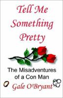 Tell Me Something Pretty: The Misadventures of a Con Man 0971408645 Book Cover