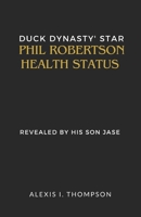 DUCK DYNASTY' STAR PHIL ROBERTSON HEALTH STATUS: REVEALED BY HIS SON JASE B0DPV9PKYM Book Cover