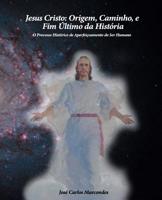 Jesus Cristo: Origem, Caminho e Fim Ultimo da Historia: O Processo Historico de Aperfeicoamento do Ser Humano 1515321134 Book Cover