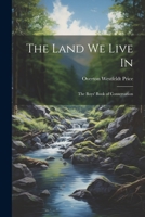 The Land we Live in; the Boys' Book of Conservation 1021410640 Book Cover