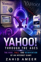 Yahoo! Through the Ages: The Rise, Fall, and Reinvention of an Internet Giant B0DQDTDZYH Book Cover