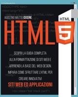 HTML5: Scopri la Guida Completa alla Formattazione di Siti Web e Apprendi la base del Web Design. Impara come Sfruttare l’HTML per Creare Innovativi Siti Web ed Applicazioni B09DMW3X72 Book Cover
