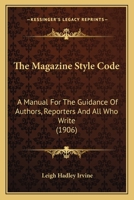 The Magazine Style-Code; A Manual for the Guidance of Authors, Reporters ... and All Who Write. Larg 0548887497 Book Cover