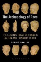 The Archaeology of Race: The Eugenic Ideas of Francis Galton and Flinders Petrie 1472587499 Book Cover