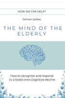 The Mind of the Elderly: How to Recognize and Respond to a Loved One's Cognitive Decline B0F2MC32FP Book Cover