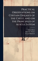 Practical Observations on Certain Diseases of the Chest, and on the Principles of Auscultation 1347375775 Book Cover