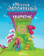 Mister Moonfeld's Interplanetary Telepathic Plants: Second Edition (Moonfeld Chronicles) B0FN89CLH3 Book Cover