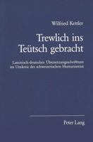 Trewlich Ins Teuetsch Gebracht: Lateinisch-Deutsches Uebersetzungsschrifttum Im Umkreis Des Schweizerischen Humanismus 3906764842 Book Cover