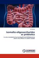 Isomalto-oligosaccharides as prebiotics: In vitro metabolism by lactobacilli and bifidobacteria and in vivo effects in rodent models 3845477997 Book Cover