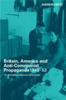 Britain, America and Anti-Communist Propaganda 1945-53: The Information Research Department 0714654434 Book Cover