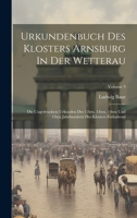 Urkundenbuch Des Klosters Arnsburg In Der Wetterau: Die Ungedruckten Urkunden Des 12ten, 13ten, 14ten Und 15ten Jahrhunderts Des Klosters Enthaltend; Volume 3 1020473215 Book Cover