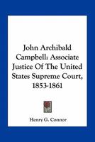 John Archibald Campbell, Associate Justice of the United States Supreme Court, 1853-1861 (Da Capo Press reprints in American constitutional and legal history) 1240120095 Book Cover