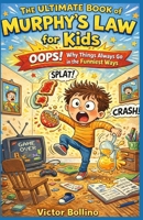 The Ultimate Book of Murphy’s Law for Kids: OOPS! Why Things Always Go Wrong in the Funniest Ways B0GW2XXKHX Book Cover
