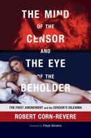 The Mind of the Censor and the Eye of the Beholder: The First Amendment and the Censor's Dilemma 1107570379 Book Cover