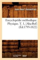 Encyclopa(c)Die Ma(c)Thodique. Physique. T. 1, [Aba-Buf] (A0/00d.1793-1822) 2012659861 Book Cover