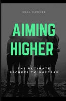 Aiming Higher Handbook: The Ultimate Secrets To Success B09FS5FQXV Book Cover