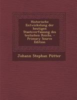 Historische Entwickelung Der Heutigen Staatsverfassung Des Teutschen Reichs. - Primary Source Edition 1271338149 Book Cover